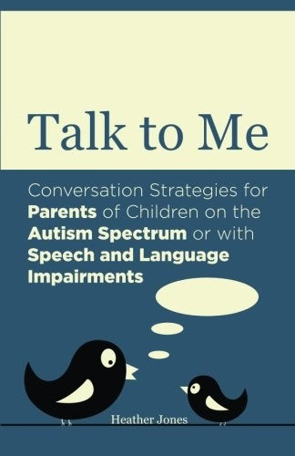 Talk To Me: Conversation Strategies For Parents Of Children On The Autism Spectrum Or With Speech And Language Impairments