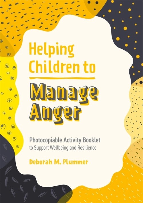 Helping Children To Manage Anger : Photocopiable Activity Booklet To Support Wellbeing And Resilience