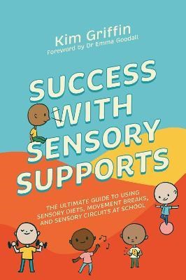 Success With Sensory Supports : The Ultimate Guide To Using Sensory Diets, Movement Breaks, And Sensory Circuits At School