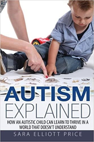 Autism Explained: How An Autistic Child Can Learn To Thrive In A World That Doesn’t Understand
