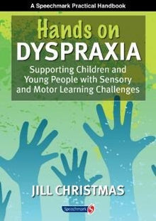 Hands On Dyspraxia: Supporting Children And Young People With Sensory And Motor Challenges