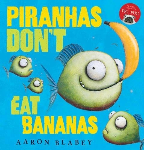 --Pirhanas don’t eat bananas