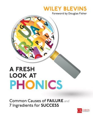 A Fresh Look at Phonics : Common Causes of Failure and 7 Ingredients for Success