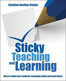 Sticky Teaching And Learning : How To Make Your Students Remember What You Teach Them