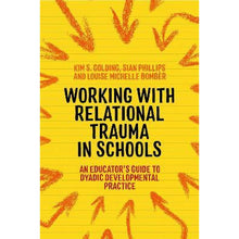 Working with Relational Trauma in Schools : An Educator's Guide to Using Dyadic Developmental Practice