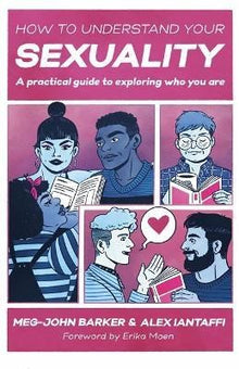 How To Understand Your Sexuality : A Practical Guide For Exploring Who You Are