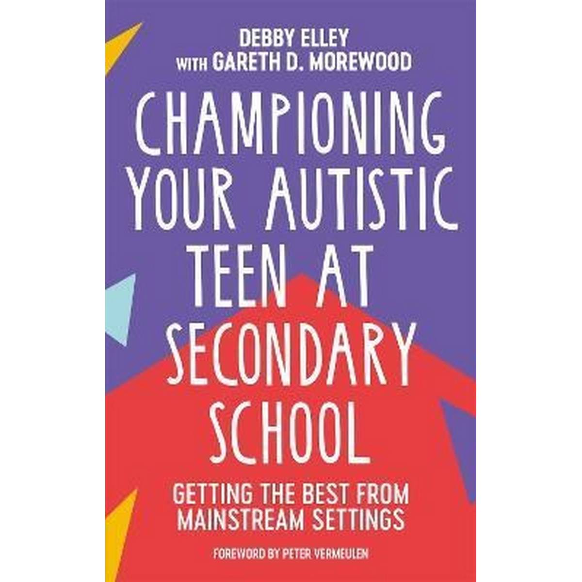 Championing Your Autistic Teen At Secondary School : Getting The Best From Mainstream Settings