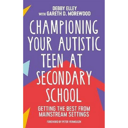 Championing Your Autistic Teen At Secondary School : Getting The Best From Mainstream Settings
