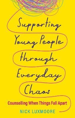 Supporting Young People through Everyday Chaos : Counselling When Things Fall Apart