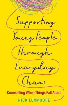 Supporting Young People through Everyday Chaos : Counselling When Things Fall Apart