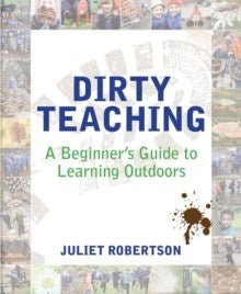 Dirty Teaching : A Beginner's Guide To Learning Outdoors - ABC School Supplies