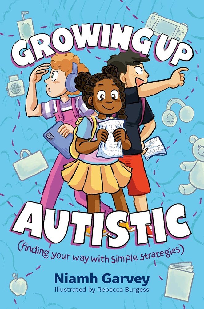 Growing Up Autistic (finding your way with simple strategies): (and how to make life easier and calmer) by Niamh Garvey - ABC School Supplies