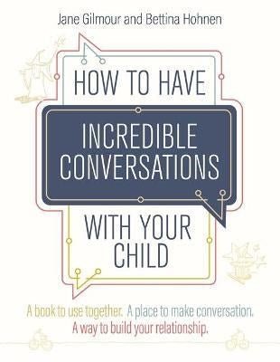 How To Have Incredible Conversations With Your Child : A Book For Parents, Carers And Children To Use Together. A Place To Make Conversation. A Way To Build Your Relationship - ABC School Supplies