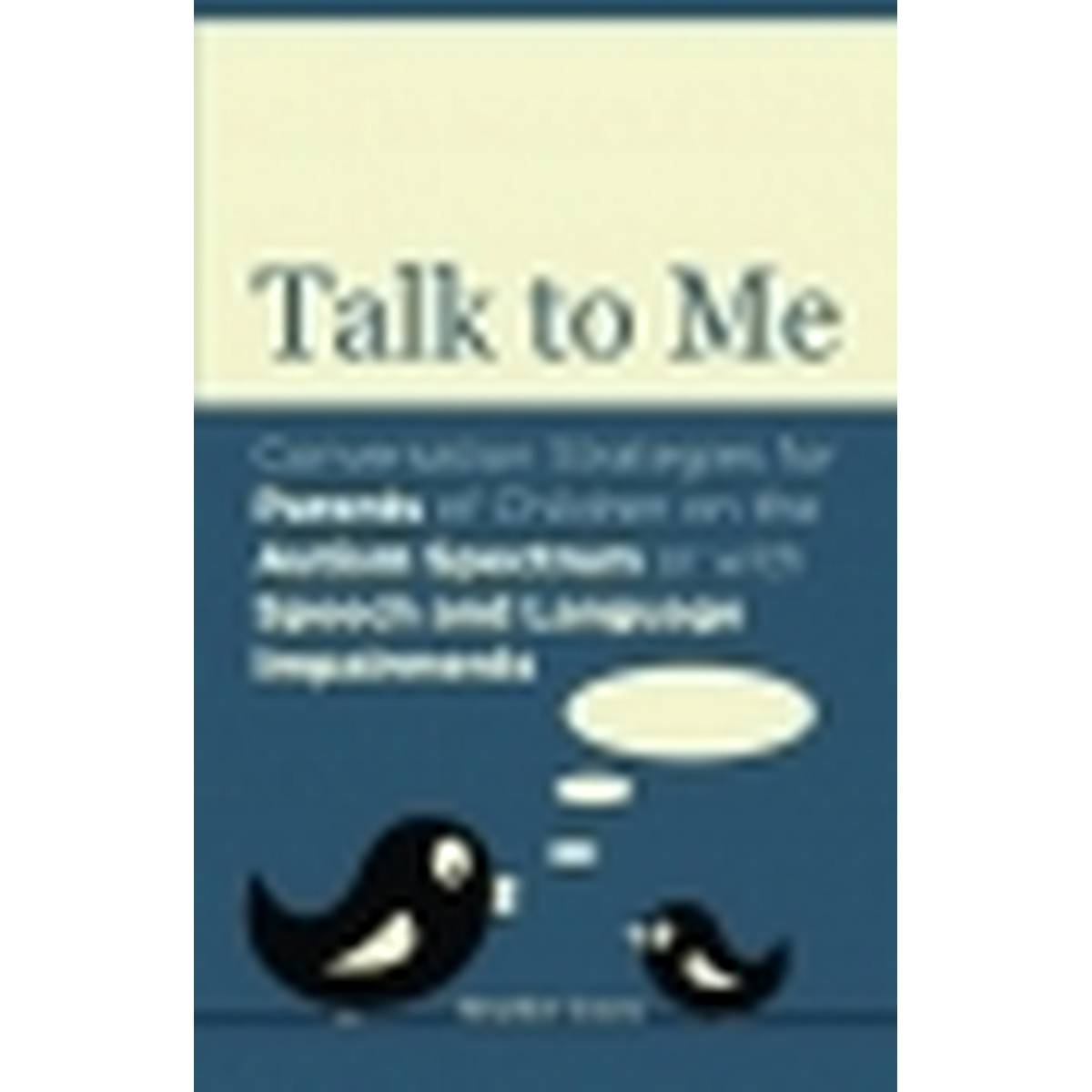 Talk to Me: Conversation Strategies for Parents of Children on the Autism Spectrum or with Speech and Language Impairments