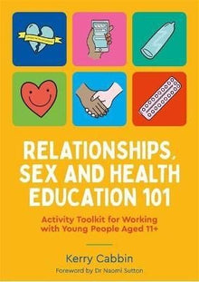 Relationships, Sex And Health Education 101 : Activity Toolkit For Working With Young People Aged 11+ - ABC School Supplies