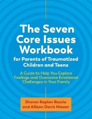 The Seven Core Issues Workbook For Parents Of Traumatized Children And Teens : A Guide To Help You Explore Feelings And Overcome Emotional Challenges In Your Family - ABC School Supplies