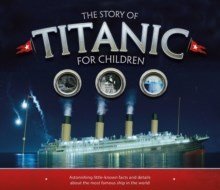 The Story of the Titanic for Children : Astonishing little - known facts and details about the most famous ship in the world - ABC School Supplies