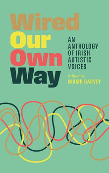 Wired Our Own Way: An Anthology of Irish Autistic Voices by Niamh Garvey - ABC School Supplies
