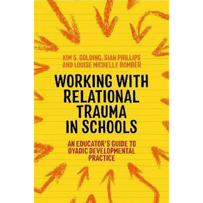 Working With Relational Trauma In Schools : An Educator's Guide To Using Dyadic Developmental Practice - ABC School Supplies